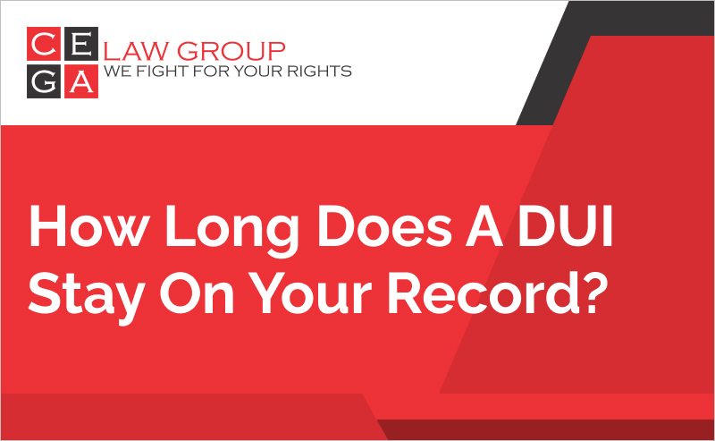 How Long Does a DUI Stay on Your Record? - CEGA Criminal Law